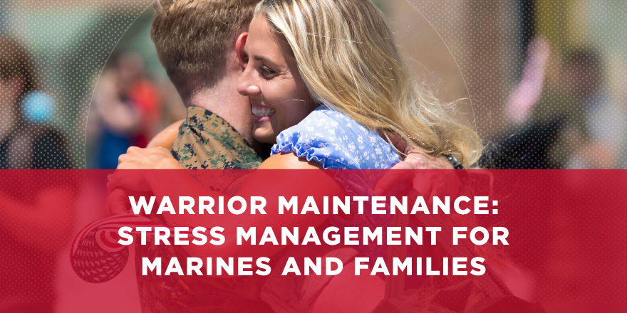 Warrior Maintenance: Stress Management for Marines & Families